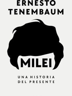 Milei. Una historia del presente